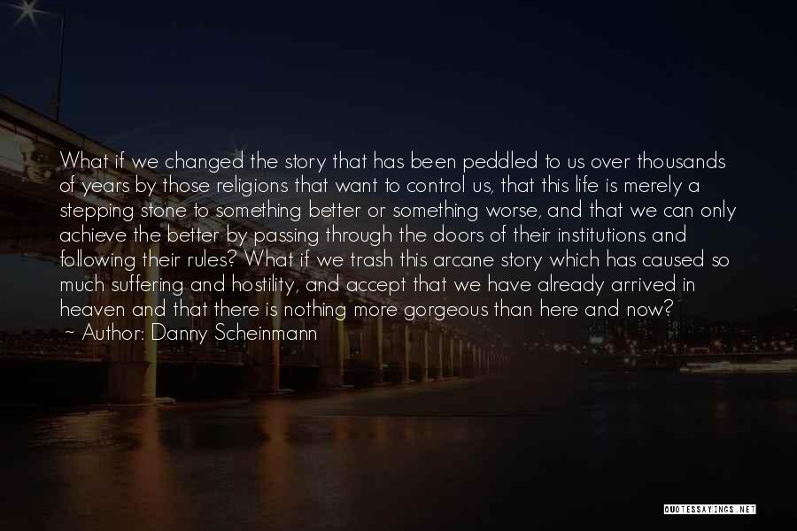 Danny Scheinmann Quotes: What If We Changed The Story That Has Been Peddled To Us Over Thousands Of Years By Those Religions That