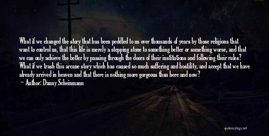 Danny Scheinmann Quotes: What If We Changed The Story That Has Been Peddled To Us Over Thousands Of Years By Those Religions That