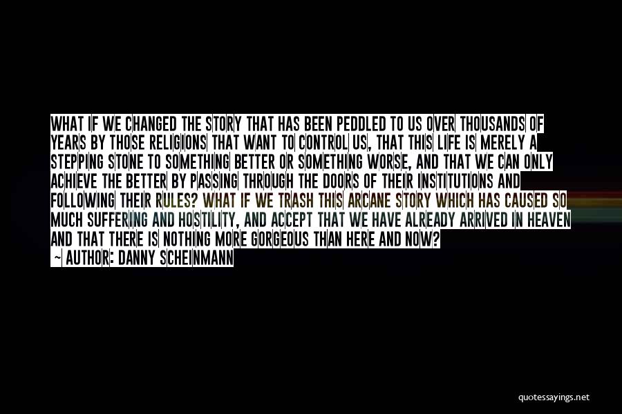 Danny Scheinmann Quotes: What If We Changed The Story That Has Been Peddled To Us Over Thousands Of Years By Those Religions That