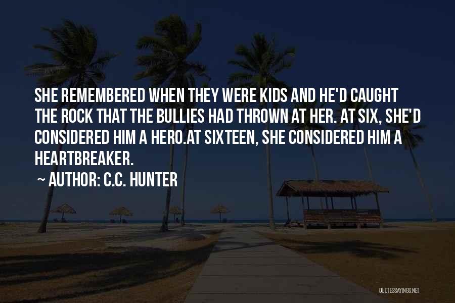 C.C. Hunter Quotes: She Remembered When They Were Kids And He'd Caught The Rock That The Bullies Had Thrown At Her. At Six,