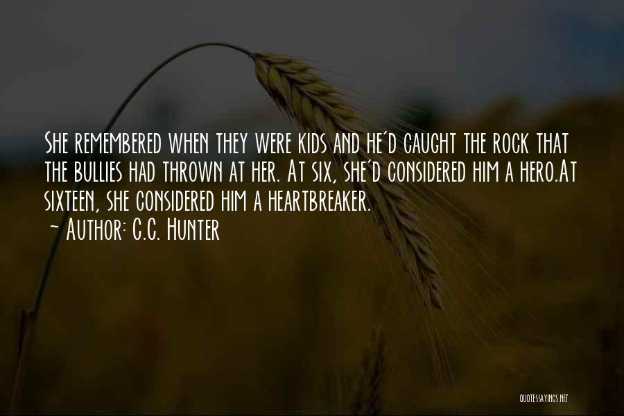 C.C. Hunter Quotes: She Remembered When They Were Kids And He'd Caught The Rock That The Bullies Had Thrown At Her. At Six,