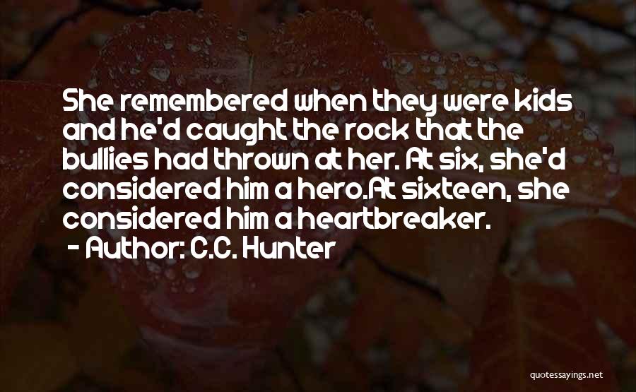 C.C. Hunter Quotes: She Remembered When They Were Kids And He'd Caught The Rock That The Bullies Had Thrown At Her. At Six,