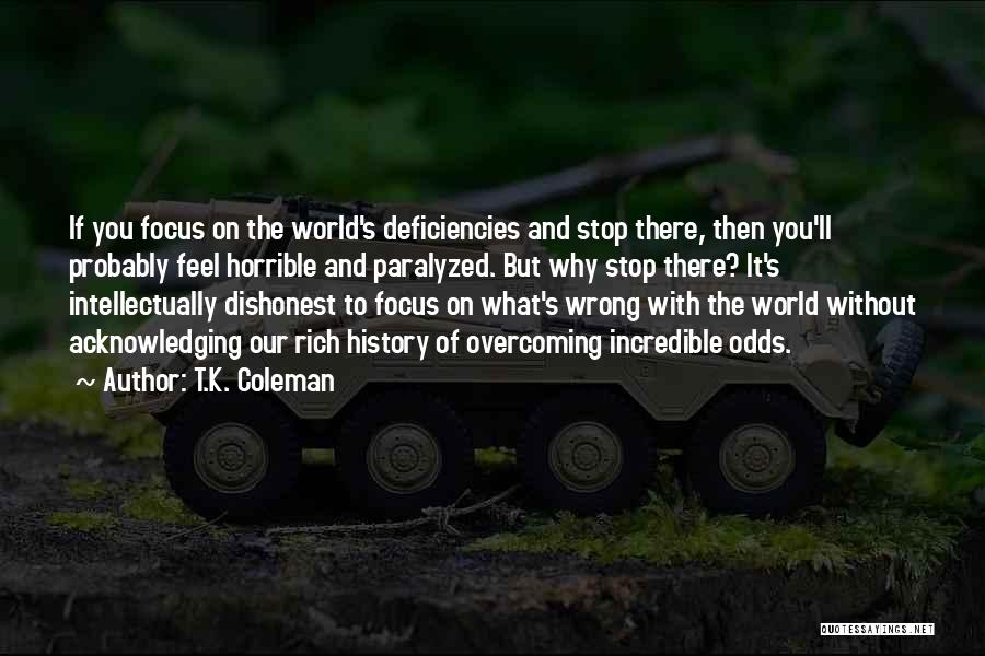 T.K. Coleman Quotes: If You Focus On The World's Deficiencies And Stop There, Then You'll Probably Feel Horrible And Paralyzed. But Why Stop