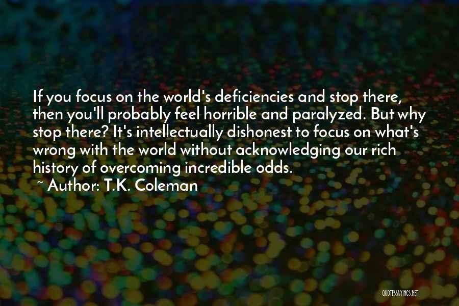 T.K. Coleman Quotes: If You Focus On The World's Deficiencies And Stop There, Then You'll Probably Feel Horrible And Paralyzed. But Why Stop