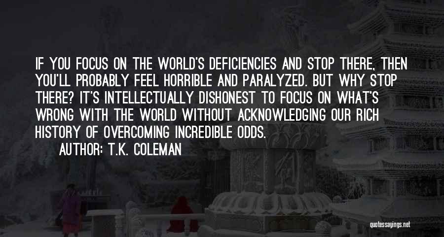 T.K. Coleman Quotes: If You Focus On The World's Deficiencies And Stop There, Then You'll Probably Feel Horrible And Paralyzed. But Why Stop