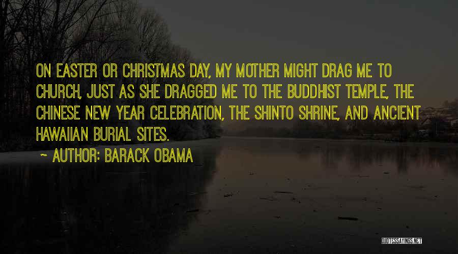 Barack Obama Quotes: On Easter Or Christmas Day, My Mother Might Drag Me To Church, Just As She Dragged Me To The Buddhist