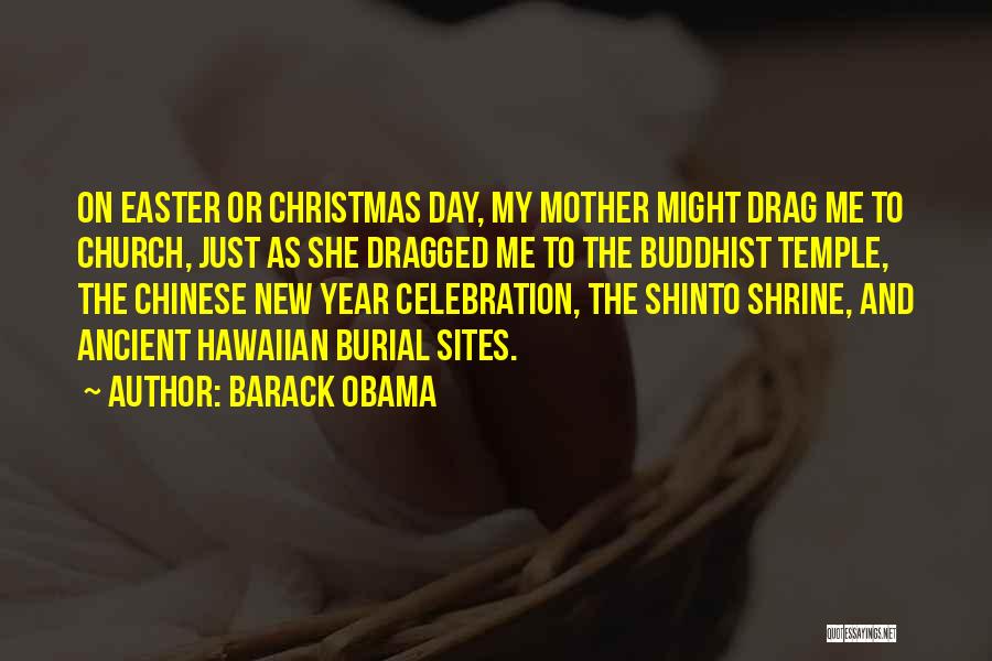 Barack Obama Quotes: On Easter Or Christmas Day, My Mother Might Drag Me To Church, Just As She Dragged Me To The Buddhist