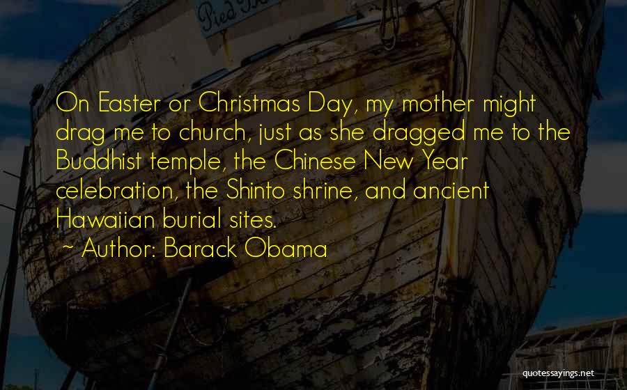 Barack Obama Quotes: On Easter Or Christmas Day, My Mother Might Drag Me To Church, Just As She Dragged Me To The Buddhist