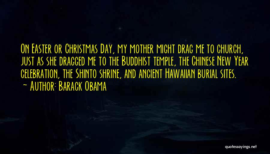 Barack Obama Quotes: On Easter Or Christmas Day, My Mother Might Drag Me To Church, Just As She Dragged Me To The Buddhist