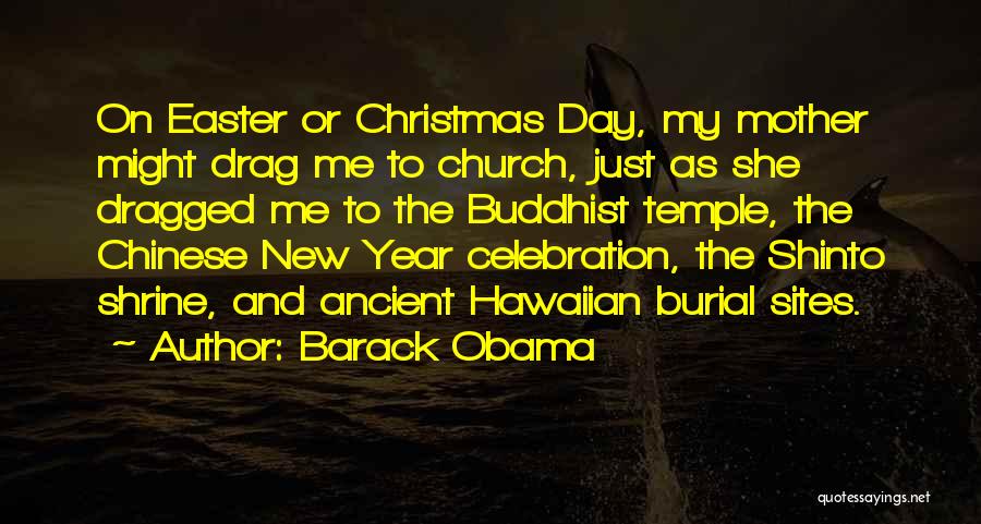 Barack Obama Quotes: On Easter Or Christmas Day, My Mother Might Drag Me To Church, Just As She Dragged Me To The Buddhist