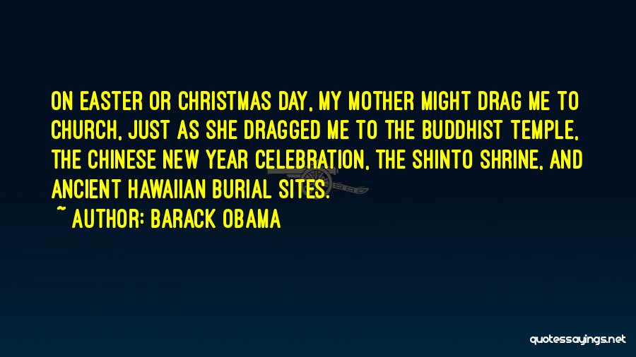 Barack Obama Quotes: On Easter Or Christmas Day, My Mother Might Drag Me To Church, Just As She Dragged Me To The Buddhist