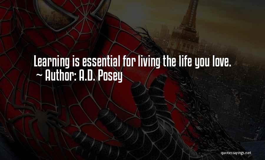 A.D. Posey Quotes: Learning Is Essential For Living The Life You Love.