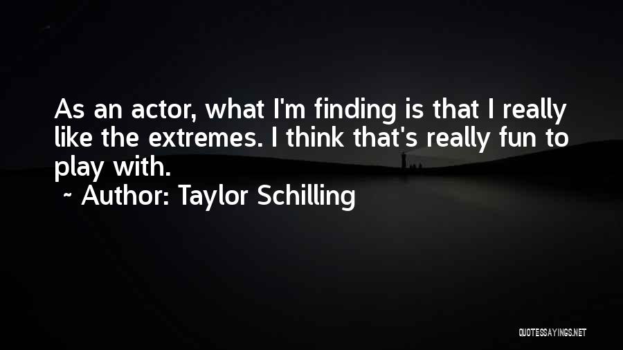 Taylor Schilling Quotes: As An Actor, What I'm Finding Is That I Really Like The Extremes. I Think That's Really Fun To Play