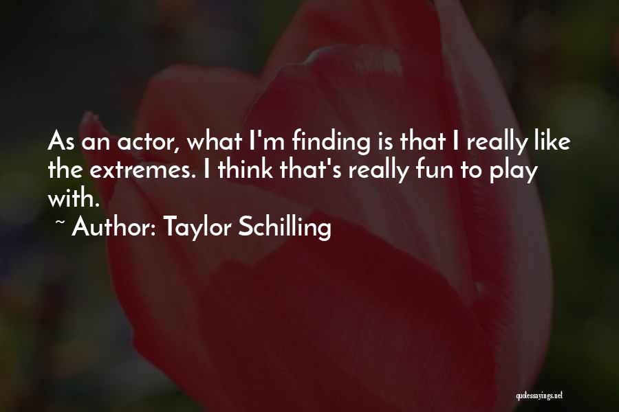 Taylor Schilling Quotes: As An Actor, What I'm Finding Is That I Really Like The Extremes. I Think That's Really Fun To Play