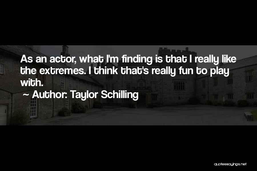 Taylor Schilling Quotes: As An Actor, What I'm Finding Is That I Really Like The Extremes. I Think That's Really Fun To Play