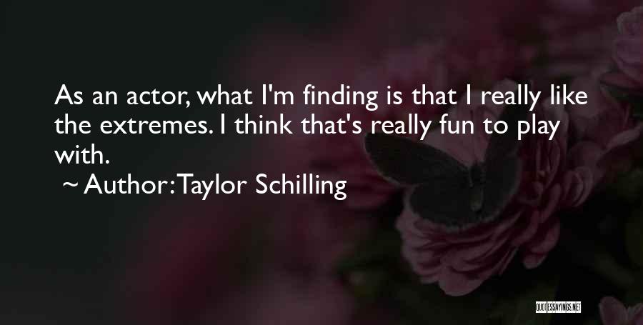 Taylor Schilling Quotes: As An Actor, What I'm Finding Is That I Really Like The Extremes. I Think That's Really Fun To Play