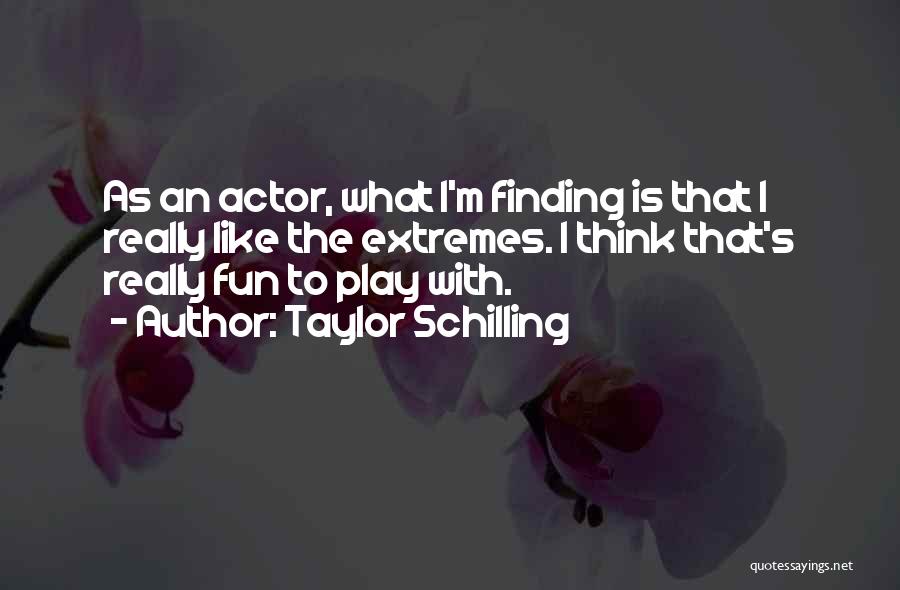 Taylor Schilling Quotes: As An Actor, What I'm Finding Is That I Really Like The Extremes. I Think That's Really Fun To Play