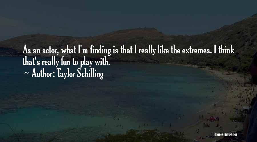 Taylor Schilling Quotes: As An Actor, What I'm Finding Is That I Really Like The Extremes. I Think That's Really Fun To Play