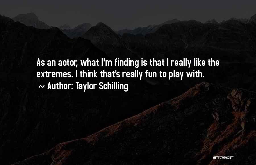 Taylor Schilling Quotes: As An Actor, What I'm Finding Is That I Really Like The Extremes. I Think That's Really Fun To Play