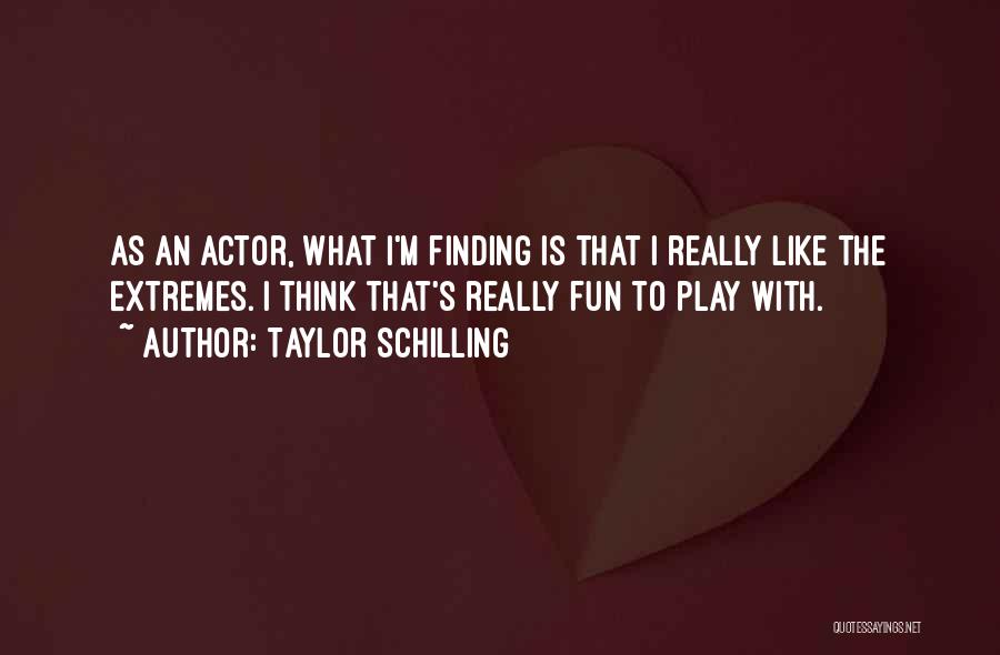 Taylor Schilling Quotes: As An Actor, What I'm Finding Is That I Really Like The Extremes. I Think That's Really Fun To Play