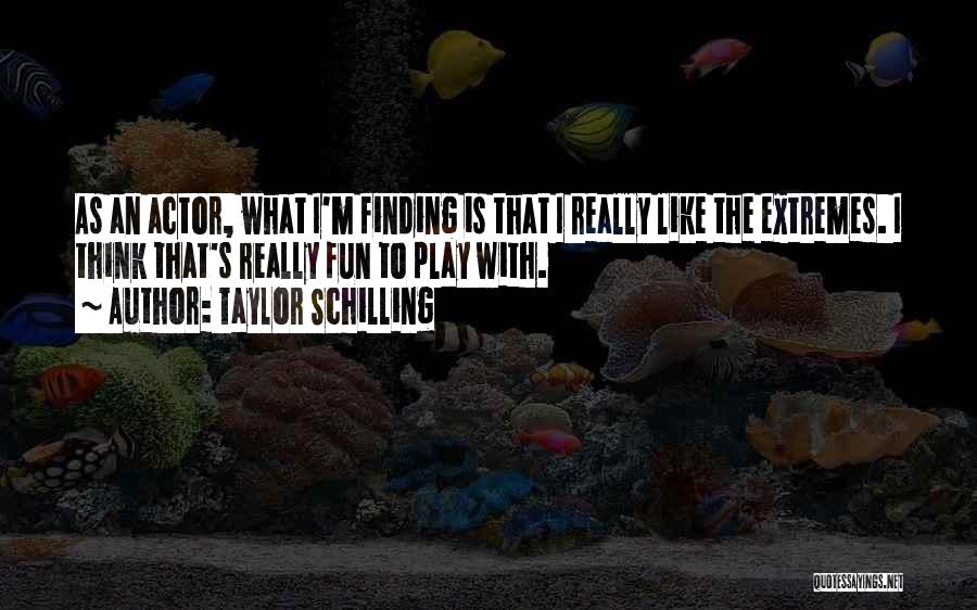 Taylor Schilling Quotes: As An Actor, What I'm Finding Is That I Really Like The Extremes. I Think That's Really Fun To Play