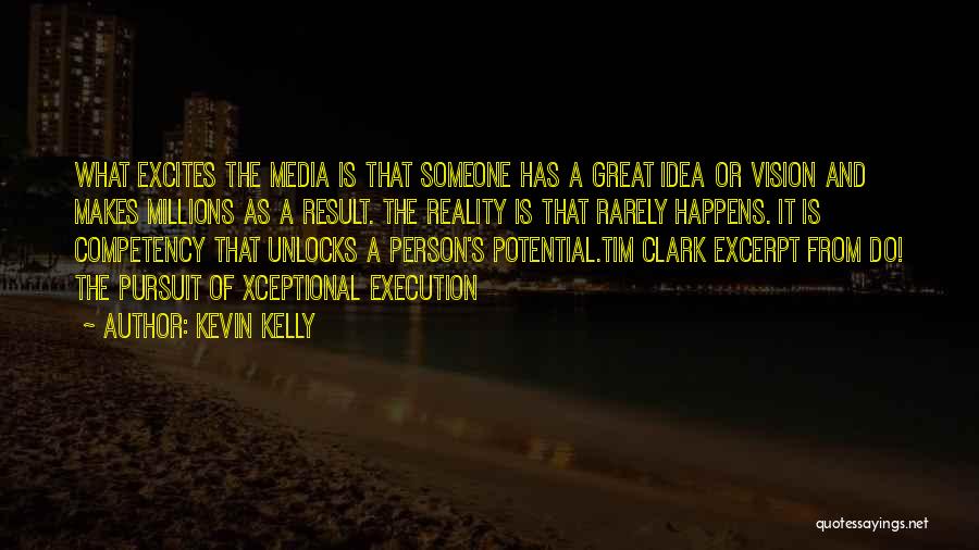Kevin Kelly Quotes: What Excites The Media Is That Someone Has A Great Idea Or Vision And Makes Millions As A Result. The