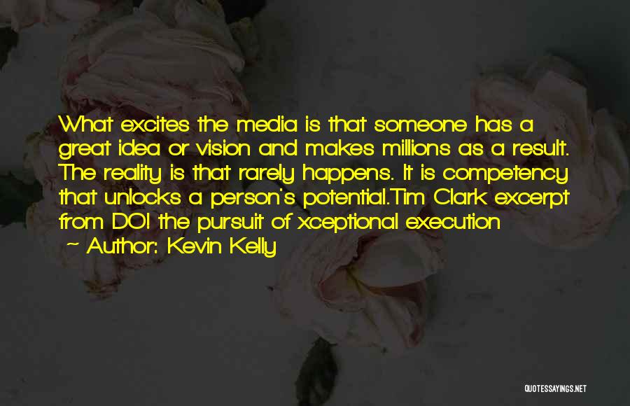 Kevin Kelly Quotes: What Excites The Media Is That Someone Has A Great Idea Or Vision And Makes Millions As A Result. The
