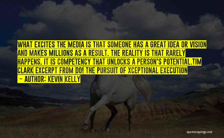Kevin Kelly Quotes: What Excites The Media Is That Someone Has A Great Idea Or Vision And Makes Millions As A Result. The
