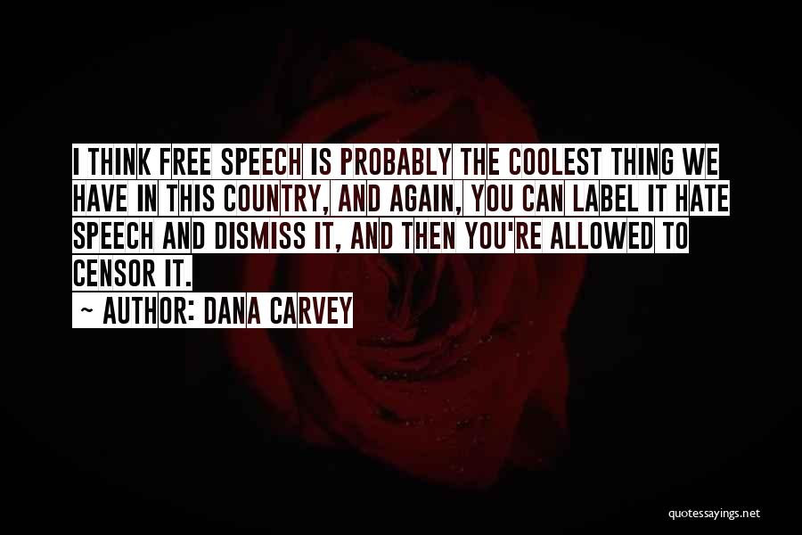 Dana Carvey Quotes: I Think Free Speech Is Probably The Coolest Thing We Have In This Country, And Again, You Can Label It