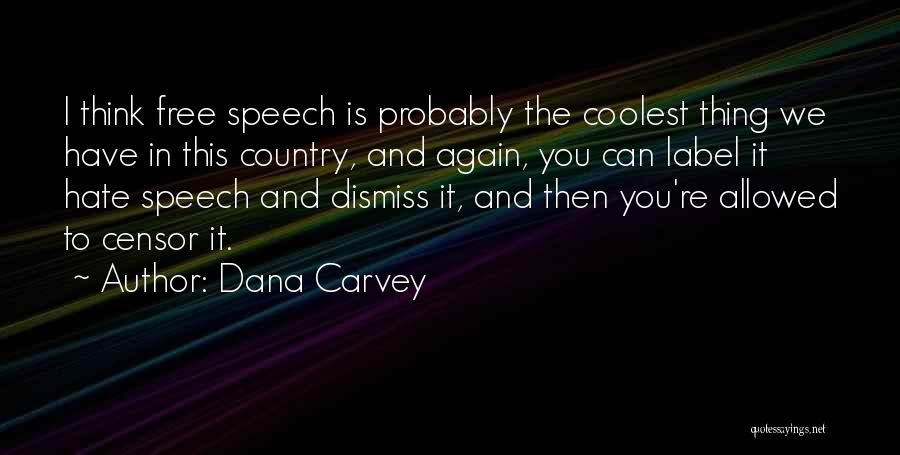 Dana Carvey Quotes: I Think Free Speech Is Probably The Coolest Thing We Have In This Country, And Again, You Can Label It