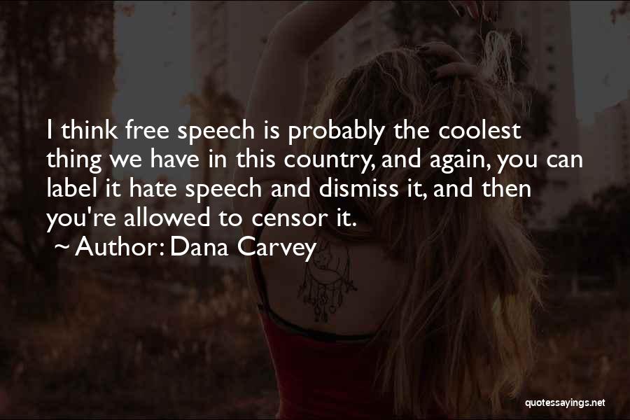 Dana Carvey Quotes: I Think Free Speech Is Probably The Coolest Thing We Have In This Country, And Again, You Can Label It