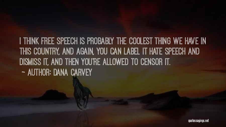 Dana Carvey Quotes: I Think Free Speech Is Probably The Coolest Thing We Have In This Country, And Again, You Can Label It