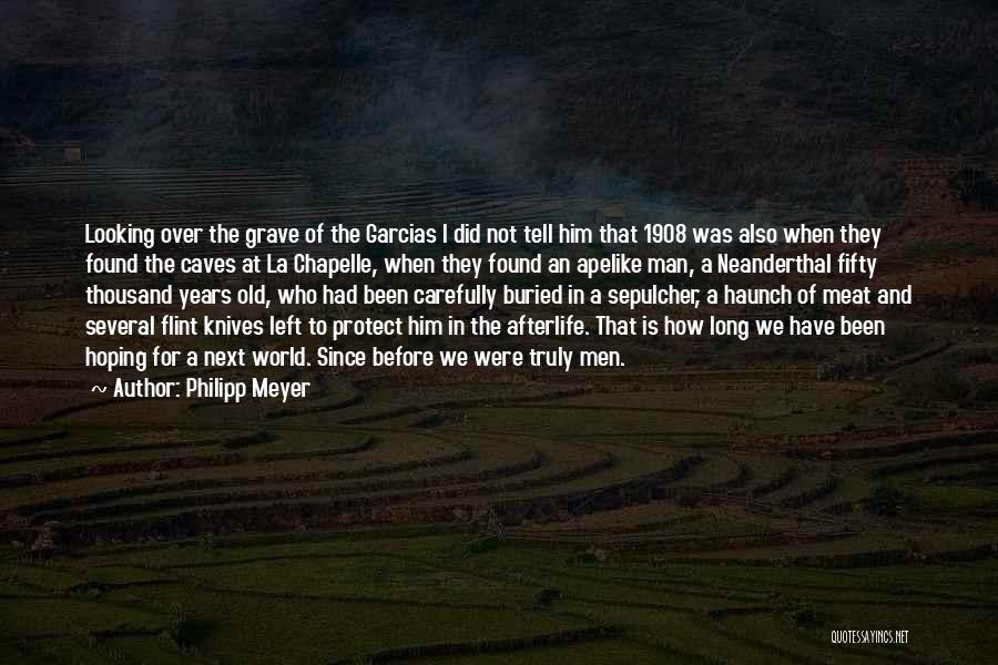 Philipp Meyer Quotes: Looking Over The Grave Of The Garcias I Did Not Tell Him That 1908 Was Also When They Found The