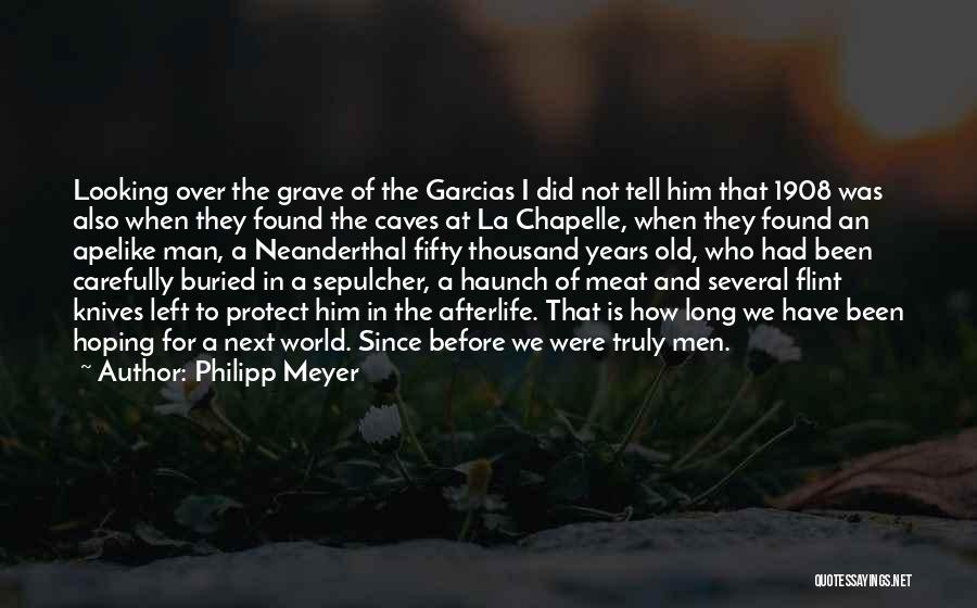 Philipp Meyer Quotes: Looking Over The Grave Of The Garcias I Did Not Tell Him That 1908 Was Also When They Found The