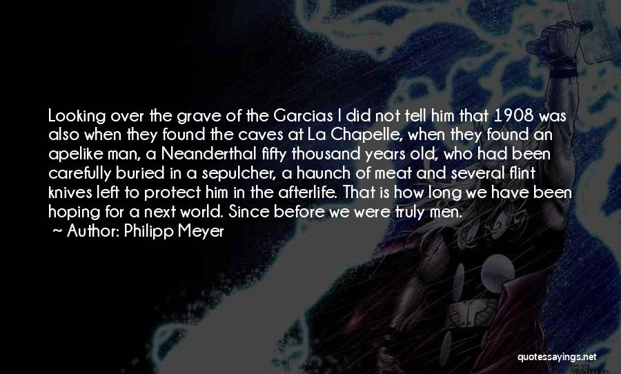 Philipp Meyer Quotes: Looking Over The Grave Of The Garcias I Did Not Tell Him That 1908 Was Also When They Found The