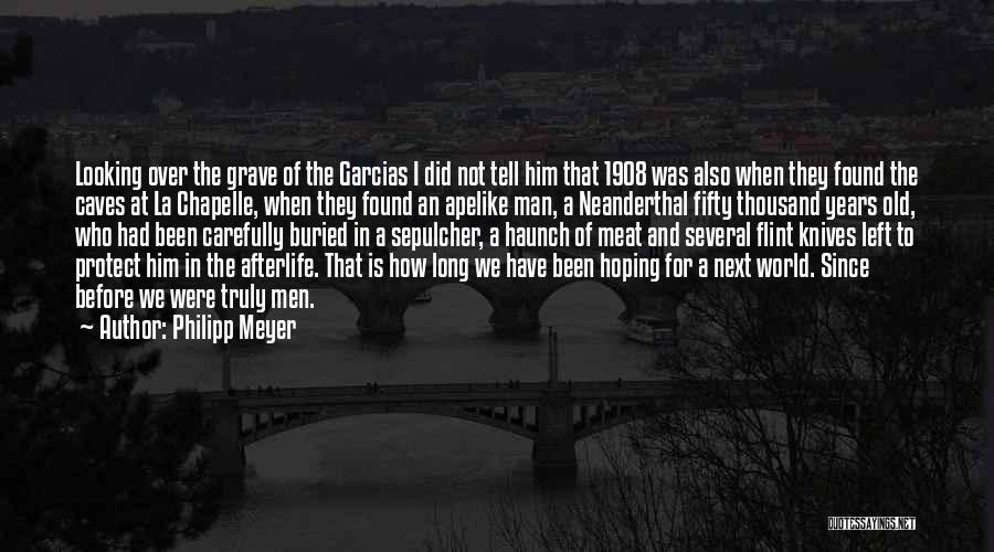 Philipp Meyer Quotes: Looking Over The Grave Of The Garcias I Did Not Tell Him That 1908 Was Also When They Found The