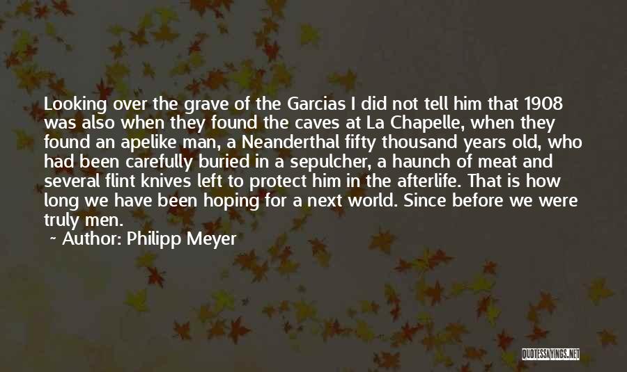 Philipp Meyer Quotes: Looking Over The Grave Of The Garcias I Did Not Tell Him That 1908 Was Also When They Found The