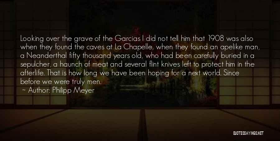 Philipp Meyer Quotes: Looking Over The Grave Of The Garcias I Did Not Tell Him That 1908 Was Also When They Found The