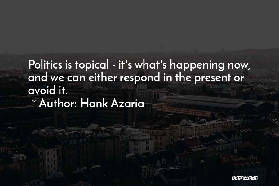 Hank Azaria Quotes: Politics Is Topical - It's What's Happening Now, And We Can Either Respond In The Present Or Avoid It.