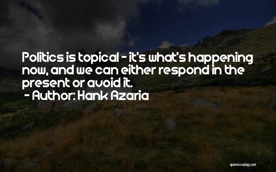 Hank Azaria Quotes: Politics Is Topical - It's What's Happening Now, And We Can Either Respond In The Present Or Avoid It.