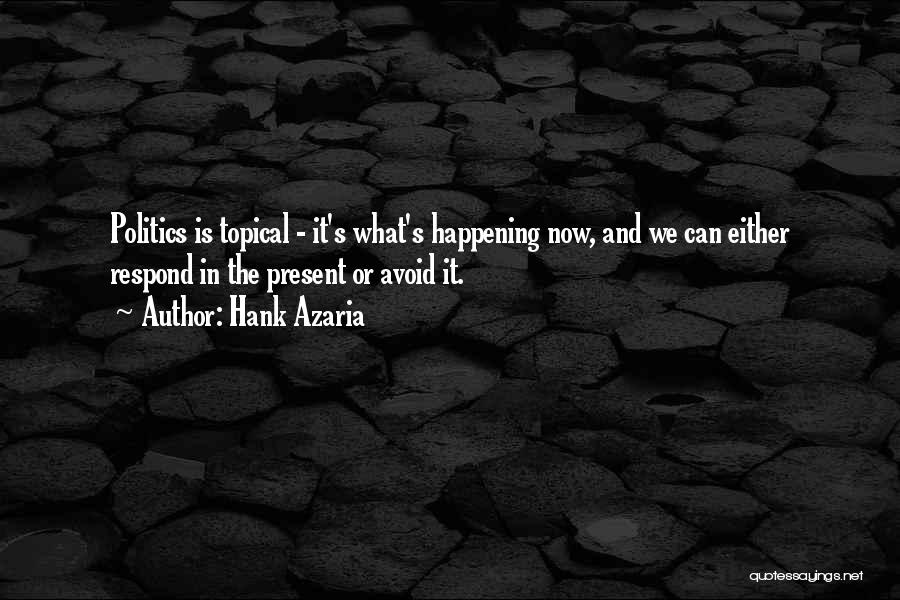 Hank Azaria Quotes: Politics Is Topical - It's What's Happening Now, And We Can Either Respond In The Present Or Avoid It.