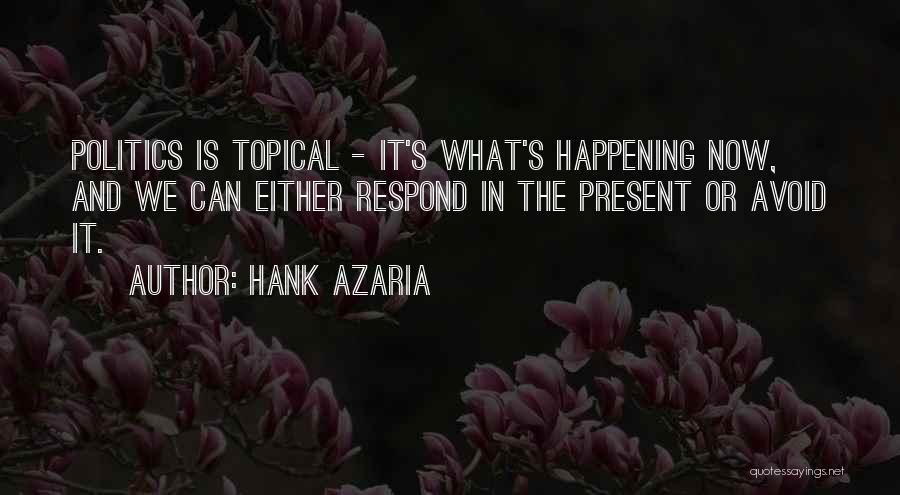 Hank Azaria Quotes: Politics Is Topical - It's What's Happening Now, And We Can Either Respond In The Present Or Avoid It.