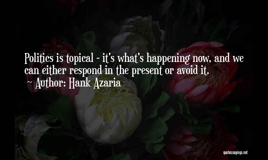 Hank Azaria Quotes: Politics Is Topical - It's What's Happening Now, And We Can Either Respond In The Present Or Avoid It.