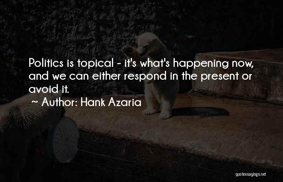 Hank Azaria Quotes: Politics Is Topical - It's What's Happening Now, And We Can Either Respond In The Present Or Avoid It.