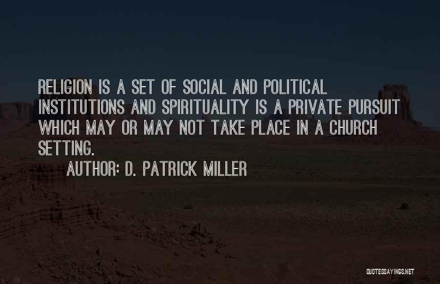D. Patrick Miller Quotes: Religion Is A Set Of Social And Political Institutions And Spirituality Is A Private Pursuit Which May Or May Not