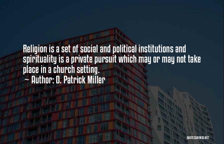 D. Patrick Miller Quotes: Religion Is A Set Of Social And Political Institutions And Spirituality Is A Private Pursuit Which May Or May Not