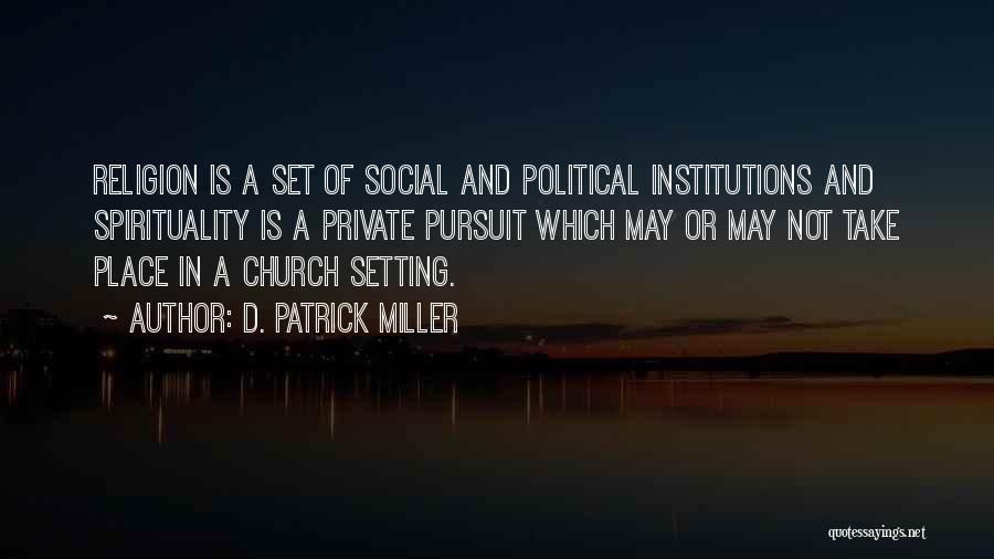 D. Patrick Miller Quotes: Religion Is A Set Of Social And Political Institutions And Spirituality Is A Private Pursuit Which May Or May Not