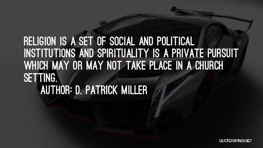 D. Patrick Miller Quotes: Religion Is A Set Of Social And Political Institutions And Spirituality Is A Private Pursuit Which May Or May Not