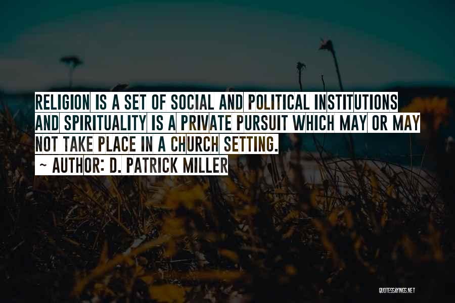 D. Patrick Miller Quotes: Religion Is A Set Of Social And Political Institutions And Spirituality Is A Private Pursuit Which May Or May Not