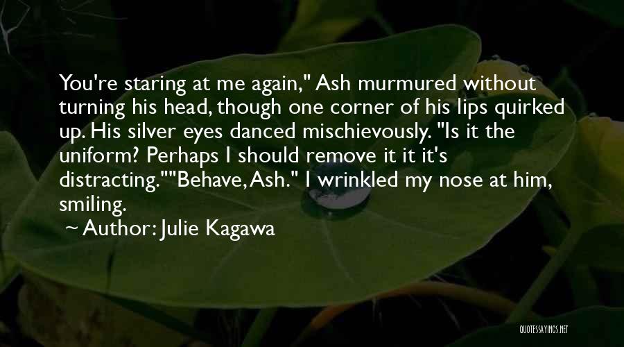 Julie Kagawa Quotes: You're Staring At Me Again, Ash Murmured Without Turning His Head, Though One Corner Of His Lips Quirked Up. His